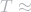 T\approx