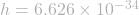 h=6.626\times10^{-34}