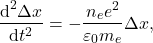 \begin{gather*}\ders[\Delta x]{t} = -\frac{n_e e^2}{\eps_0m_e}\Delta x,\end{gather*}