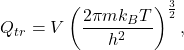 \begin{gather*}Q_{tr} = V\left(\frac{2\pi mk_BT}{h^2}\right)^{\frac{3}{2}},\end{gather*}