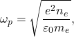\begin{gather*}\omega_p = \sqrt{\frac{e^2n_e}{\eps_0 m_e}},\end{gather*}